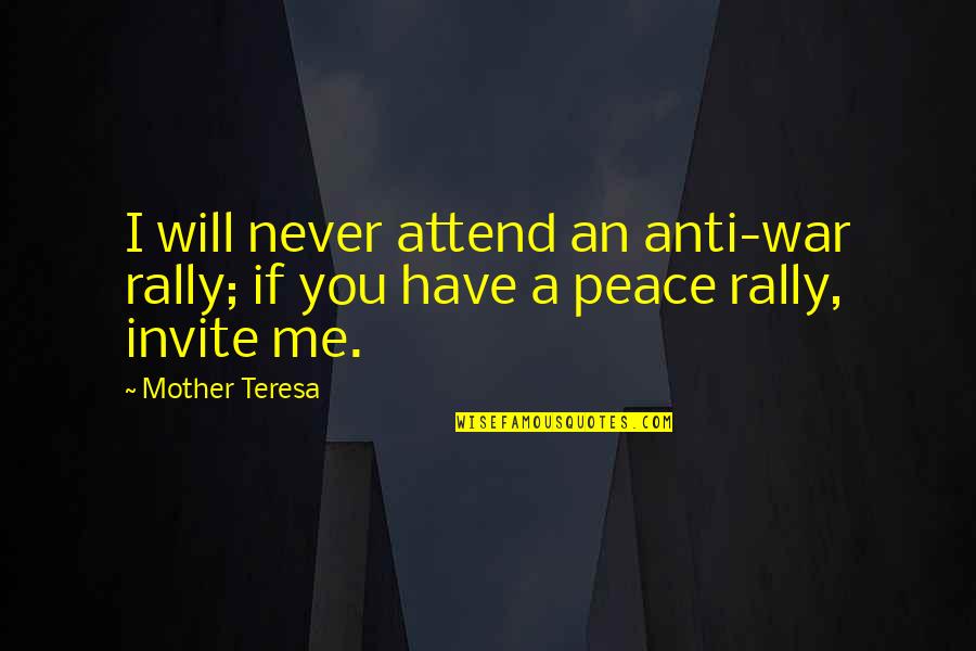 Anti Peace Quotes By Mother Teresa: I will never attend an anti-war rally; if