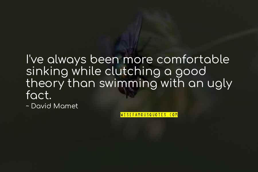 Anti Plastic Surgery Quotes By David Mamet: I've always been more comfortable sinking while clutching