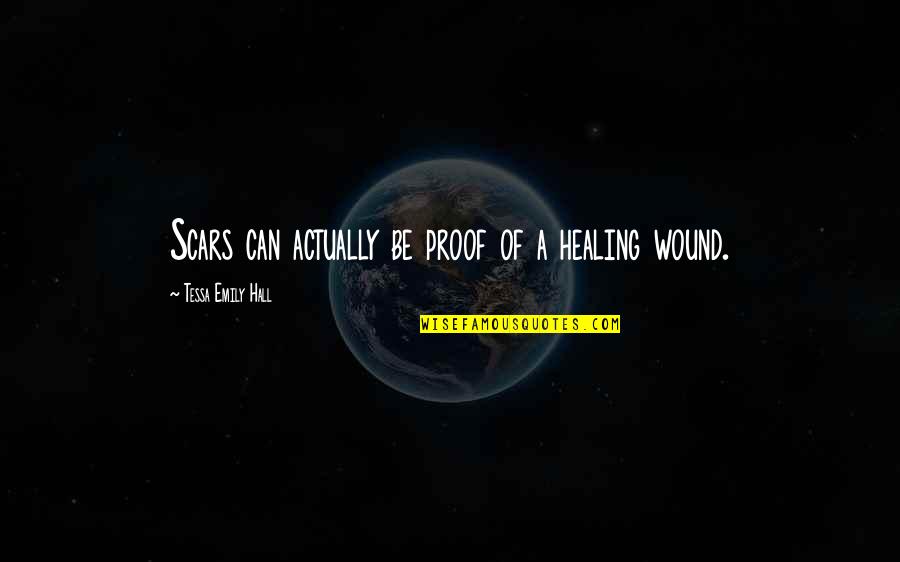 Anti Plastic Surgery Quotes By Tessa Emily Hall: Scars can actually be proof of a healing