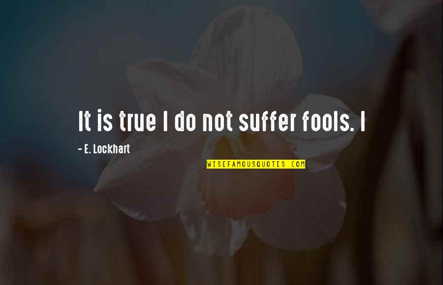 Anti Poaching Quotes By E. Lockhart: It is true I do not suffer fools. Anti Poaching Quotes By E. Lockhart: It is true I do not suffer fools.