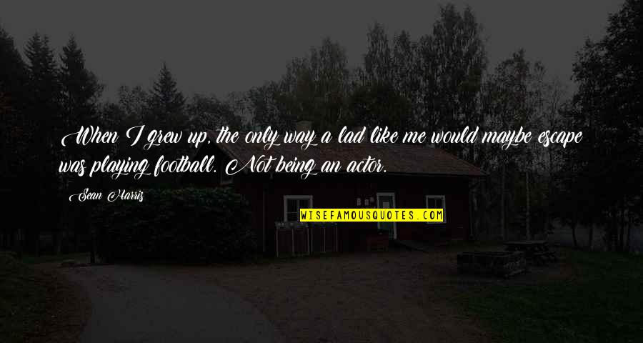 Anti Poaching Quotes By Sean Harris: When I grew up, the only way a Anti Poaching Quotes By Sean Harris: When I grew up, the only way a