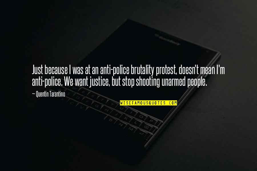 Anti Police Quotes By Quentin Tarantino: Just because I was at an anti-police brutality