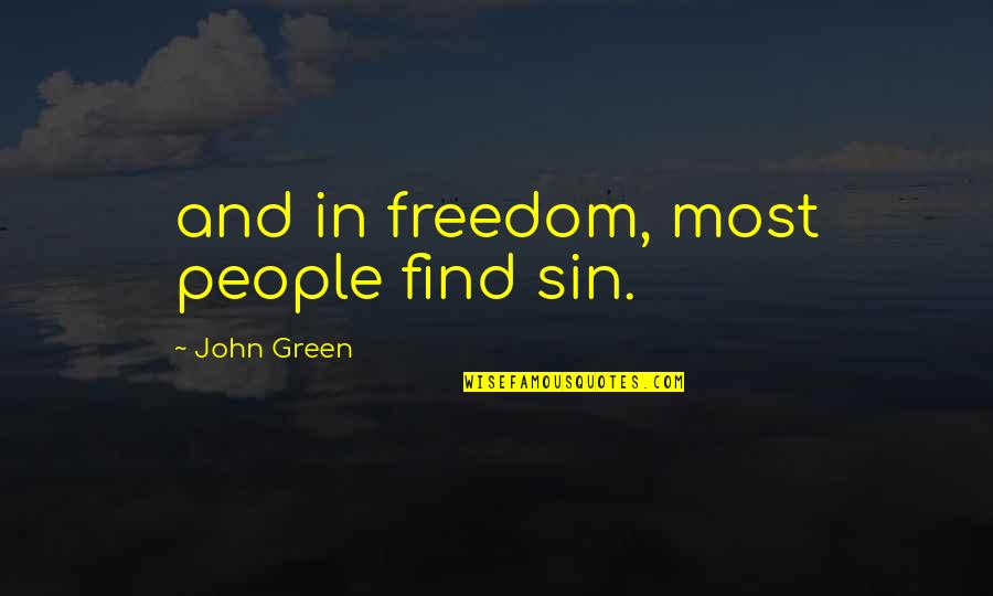 Anti Police State Quotes By John Green: and in freedom, most people find sin.