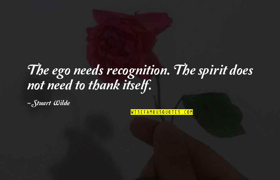 Anti Police State Quotes By Stuart Wilde: The ego needs recognition. The spirit does not