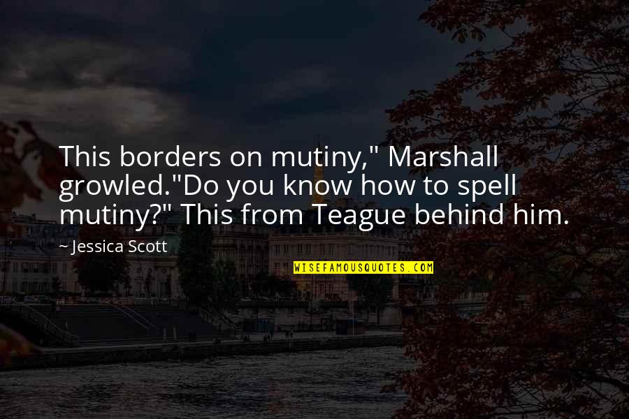 Anti Polygamy Quotes By Jessica Scott: This borders on mutiny," Marshall growled."Do you know