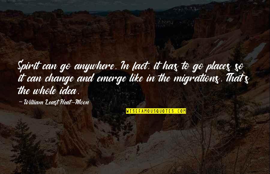 Anti Polygamy Society Quotes By William Least Heat-Moon: Spirit can go anywhere. In fact, it has