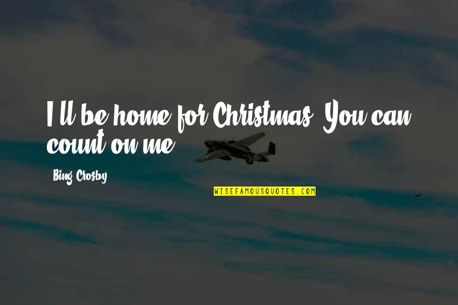 Anti Pothead Quotes By Bing Crosby: I'll be home for Christmas. You can count
