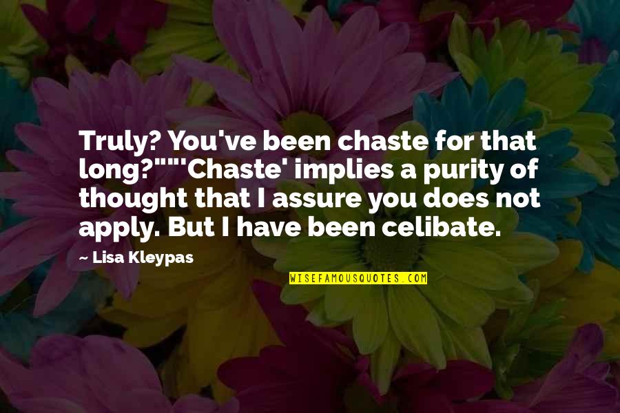 Anti Pothead Quotes By Lisa Kleypas: Truly? You've been chaste for that long?""'Chaste' implies