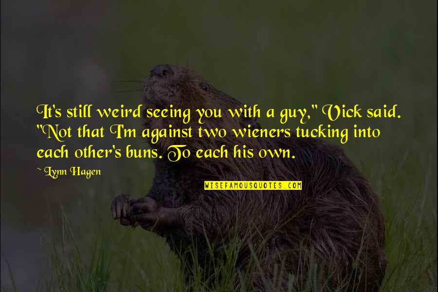 Anti Preaching Quotes By Lynn Hagen: It's still weird seeing you with a guy,"