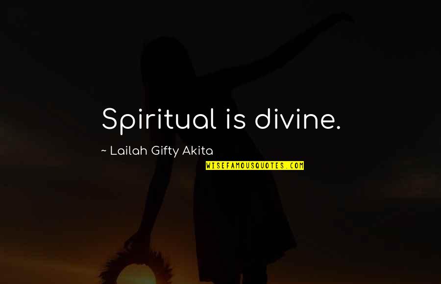Anti Prohibition Quotes By Lailah Gifty Akita: Spiritual is divine.