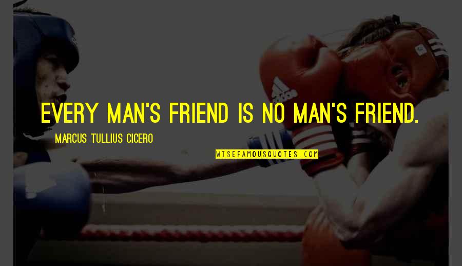 Anti Prohibition Quotes By Marcus Tullius Cicero: Every man's friend is no man's friend.