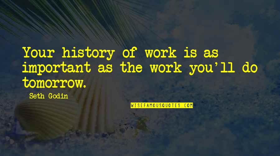 Anti Prohibition Quotes By Seth Godin: Your history of work is as important as