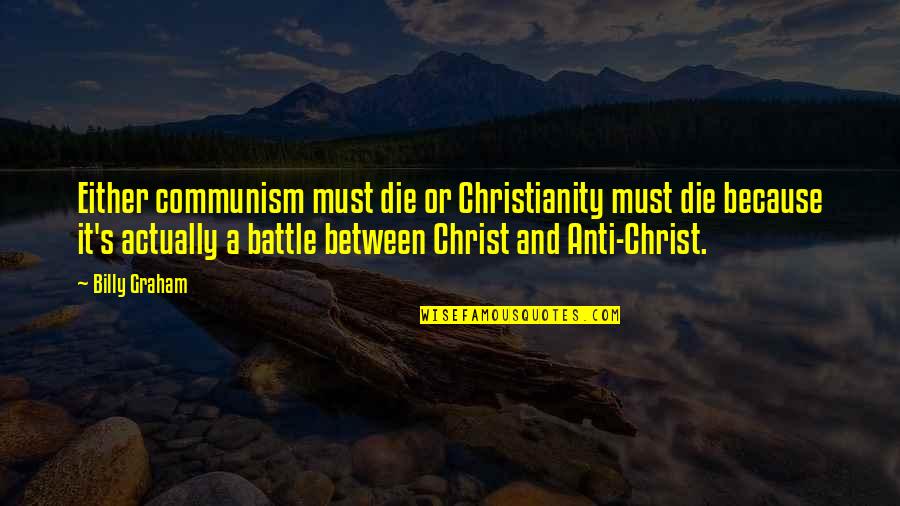 Anti Quotes By Billy Graham: Either communism must die or Christianity must die