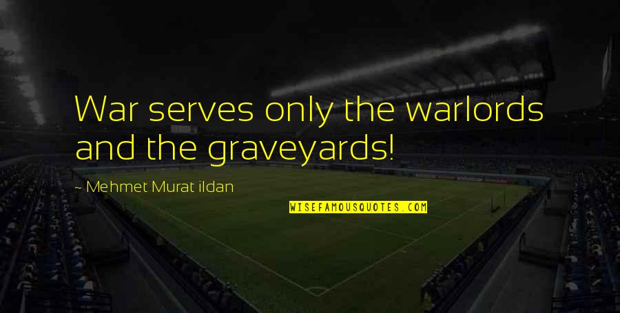 Anti Quotes By Mehmet Murat Ildan: War serves only the warlords and the graveyards!