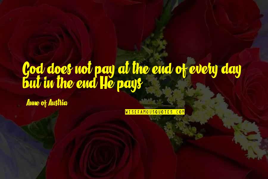Anti Racism Quotes By Anne Of Austria: God does not pay at the end of