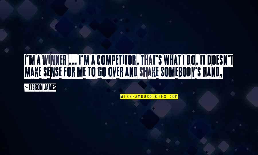 Anti Racism Quotes By LeBron James: I'm a winner ... I'm a competitor. That's