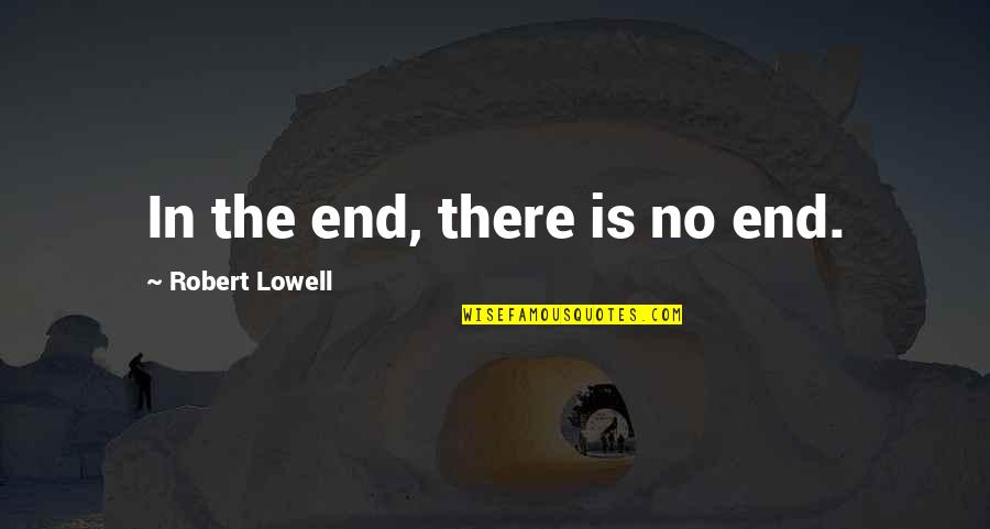 Anti Racist Bible Quotes By Robert Lowell: In the end, there is no end.