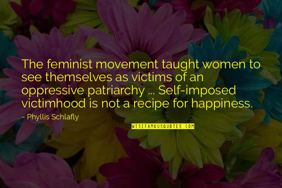 Anti-racist Inspirational Quotes By Phyllis Schlafly: The feminist movement taught women to see themselves