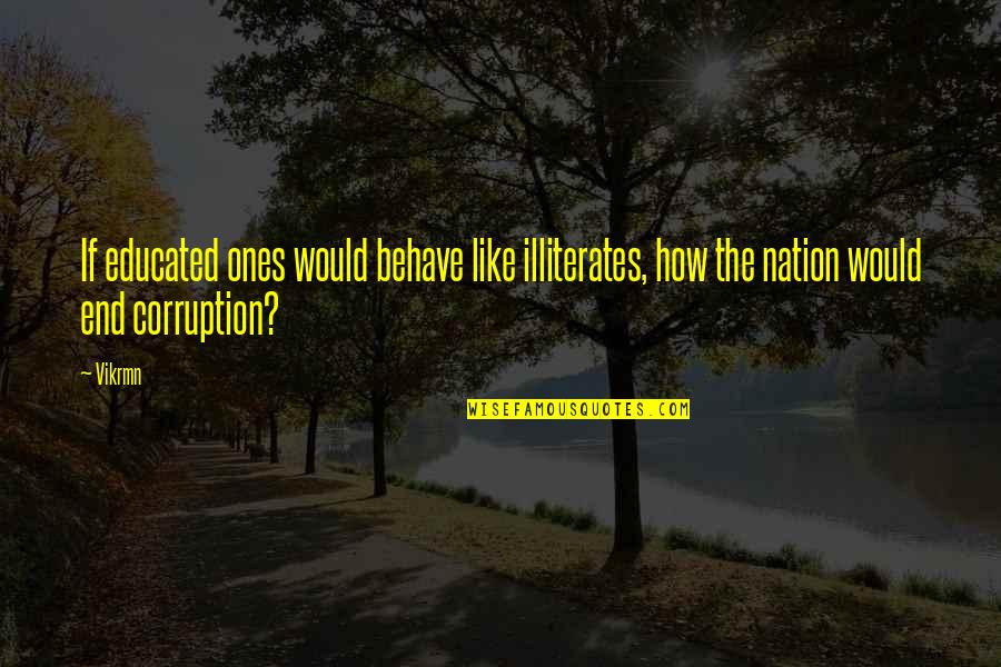 Anti-racist Inspirational Quotes By Vikrmn: If educated ones would behave like illiterates, how