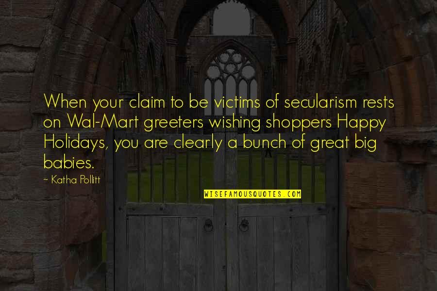 Anti Racist Quotes By Katha Pollitt: When your claim to be victims of secularism
