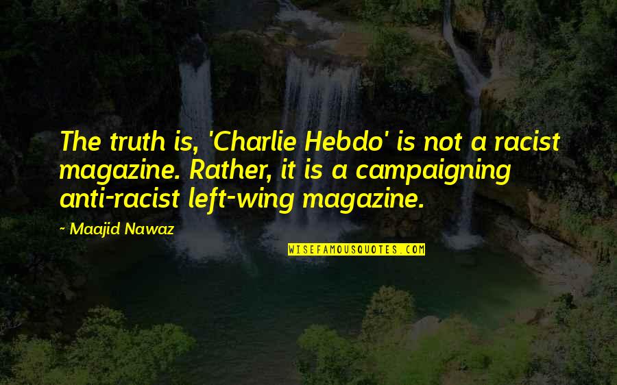Anti Racist Quotes By Maajid Nawaz: The truth is, 'Charlie Hebdo' is not a