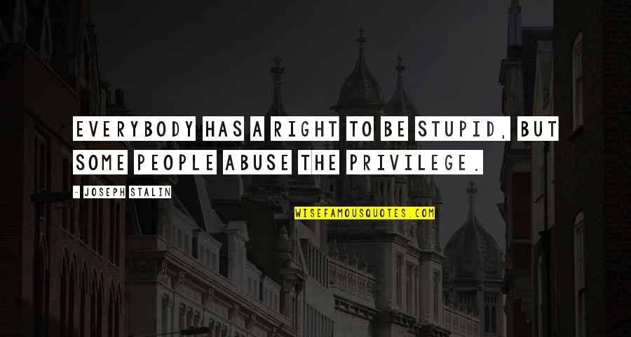 Anti Racist Reading Quotes By Joseph Stalin: Everybody has a right to be stupid, but