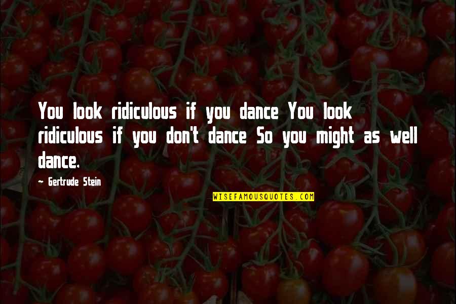 Anti Regulation Arguments Quotes By Gertrude Stein: You look ridiculous if you dance You look