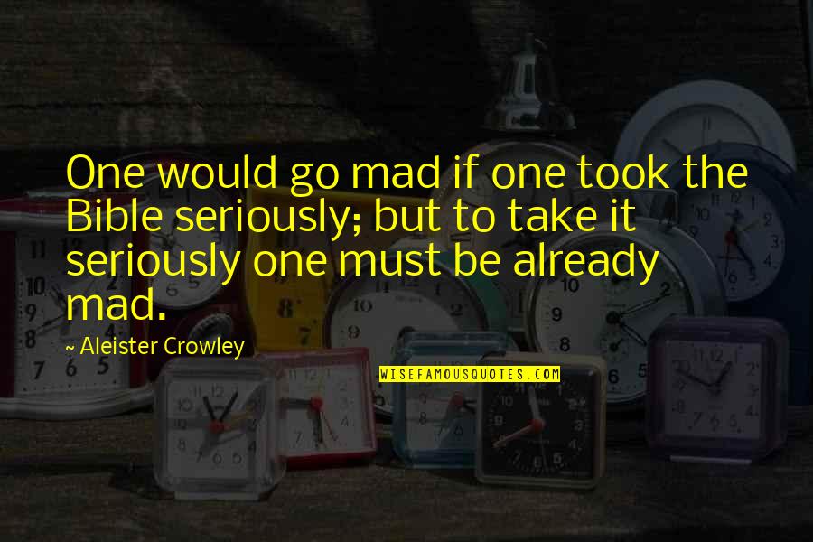 Anti Religion Bible Quotes By Aleister Crowley: One would go mad if one took the