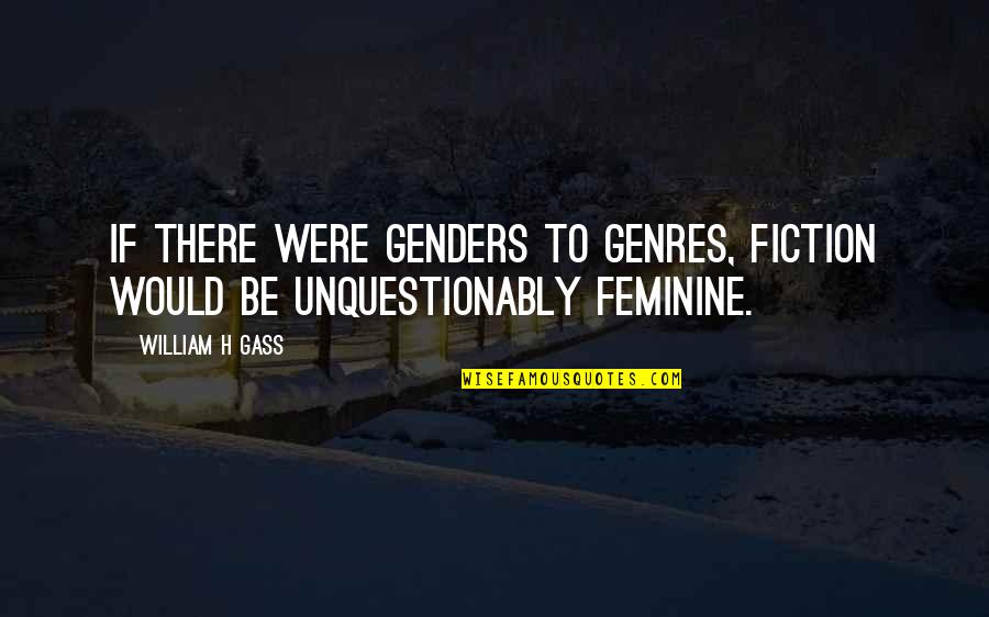 Anti Religion Quotes And Quotes By William H Gass: If there were genders to genres, fiction would