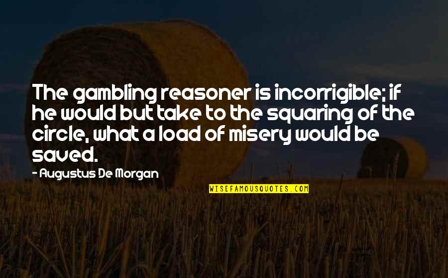 Anti Religious Christmas Quotes By Augustus De Morgan: The gambling reasoner is incorrigible; if he would