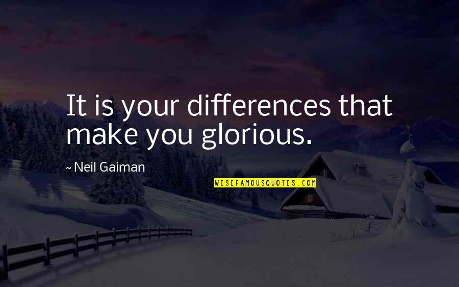 Anti Religious Documentaries Quotes By Neil Gaiman: It is your differences that make you glorious. Anti Religious Documentaries Quotes By Neil Gaiman: It is your differences that make you glorious.
