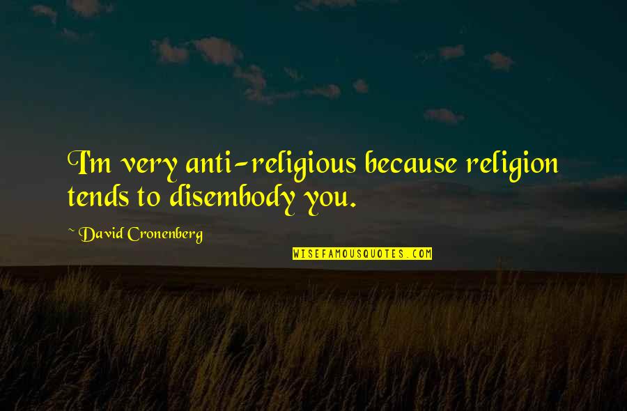 Anti Religious Quotes By David Cronenberg: I'm very anti-religious because religion tends to disembody