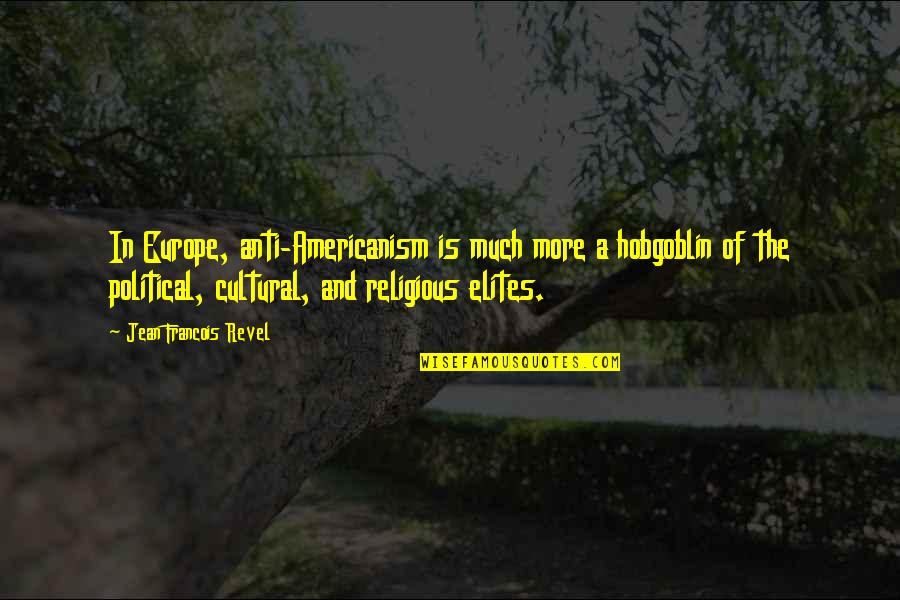 Anti Religious Quotes By Jean Francois Revel: In Europe, anti-Americanism is much more a hobgoblin