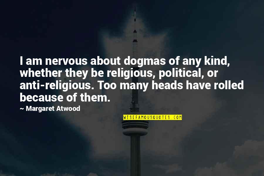 Anti Religious Quotes By Margaret Atwood: I am nervous about dogmas of any kind,