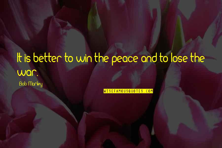 Anti Republican Party Quotes By Bob Marley: It is better to win the peace and