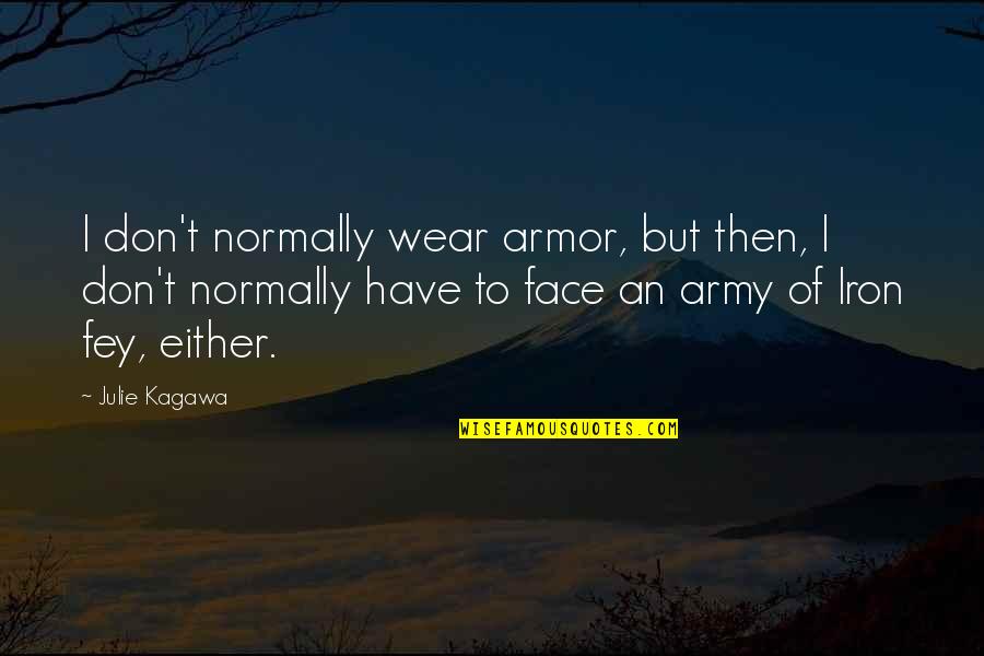 Anti Revolutionary Quotes By Julie Kagawa: I don't normally wear armor, but then, I