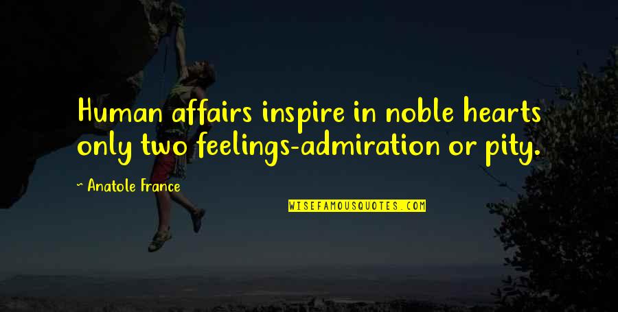 Anti Ritual Quotes By Anatole France: Human affairs inspire in noble hearts only two
