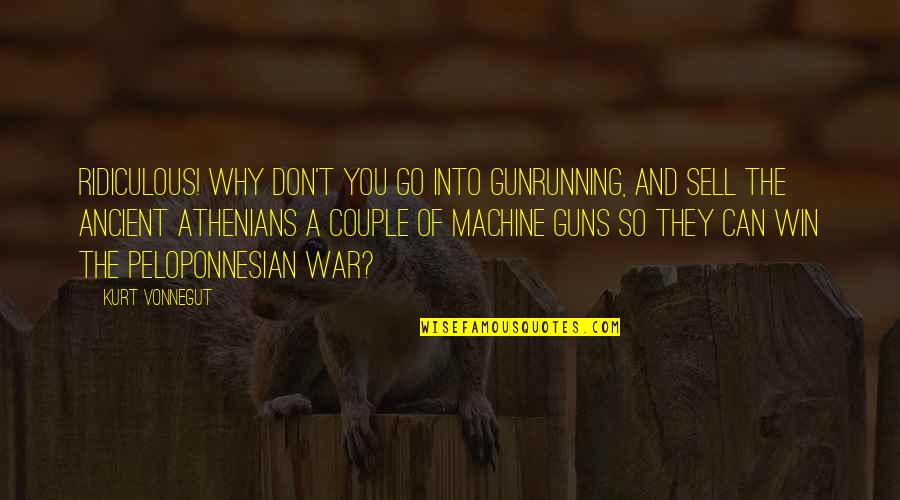 Anti Royal Quotes By Kurt Vonnegut: Ridiculous! Why don't you go into gunrunning, and