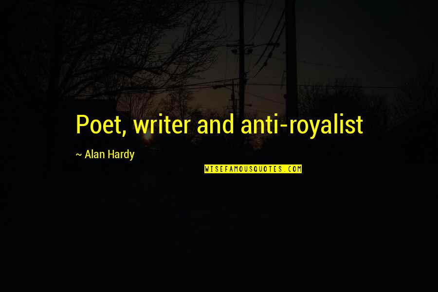 Anti Royalist Quotes By Alan Hardy: Poet, writer and anti-royalist