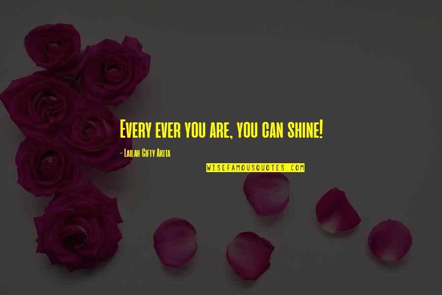 Anti Royalist Quotes By Lailah Gifty Akita: Every ever you are, you can shine!