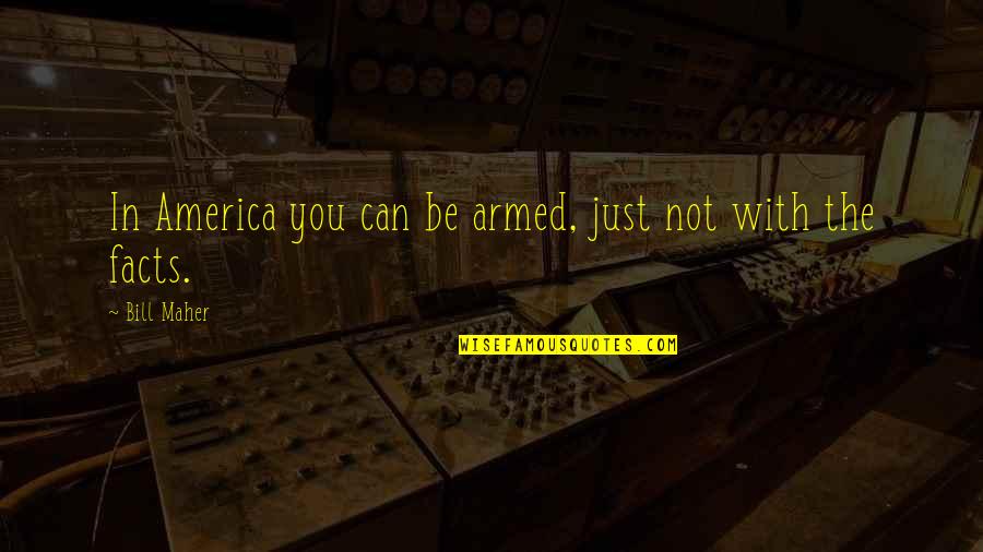 Anti Science Quotes By Bill Maher: In America you can be armed, just not
