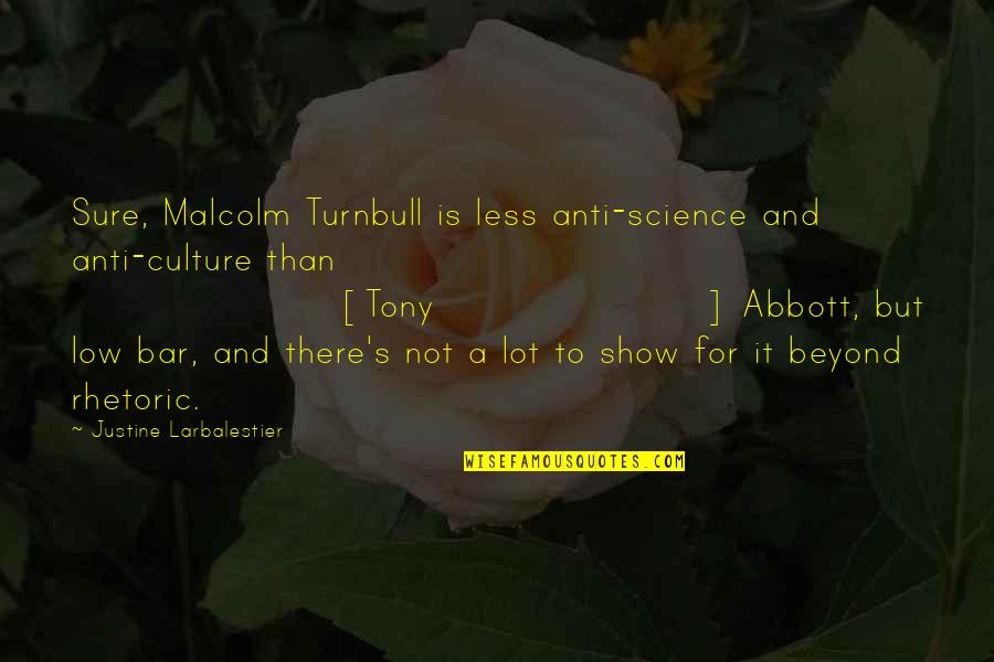 Anti Science Quotes By Justine Larbalestier: Sure, Malcolm Turnbull is less anti-science and anti-culture