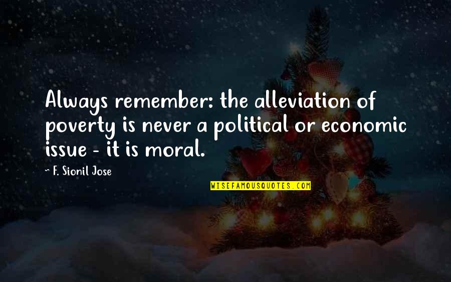 Anti Self Hate Quotes By F. Sionil Jose: Always remember: the alleviation of poverty is never