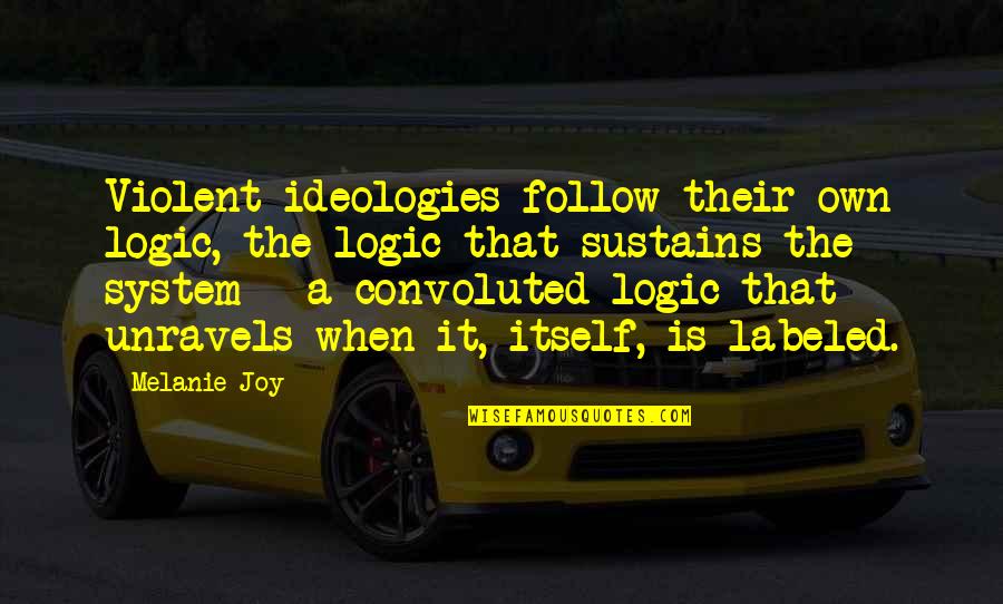 Anti Self Hate Quotes By Melanie Joy: Violent ideologies follow their own logic, the logic