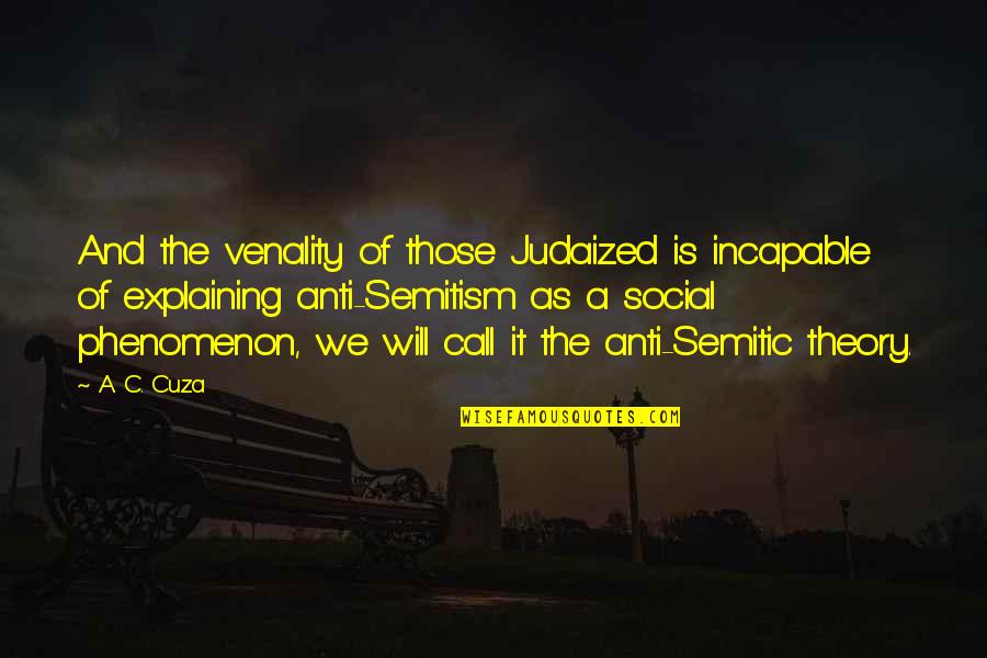 Anti Semitic Quotes By A. C. Cuza: And the venality of those Judaized is incapable