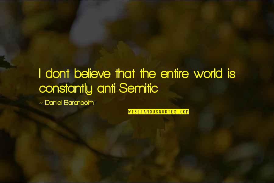 Anti Semitic Quotes By Daniel Barenboim: I don't believe that the entire world is