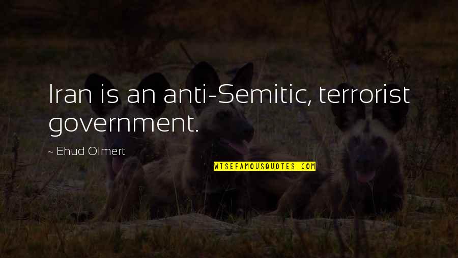 Anti Semitic Quotes By Ehud Olmert: Iran is an anti-Semitic, terrorist government.