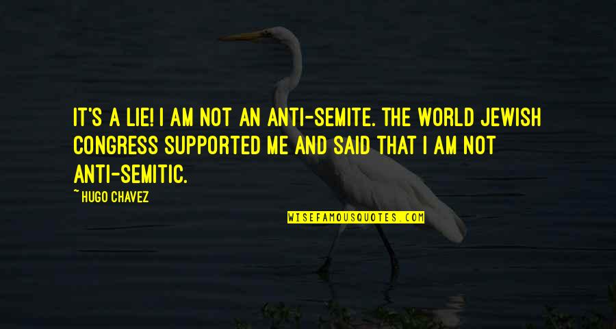 Anti Semitic Quotes By Hugo Chavez: It's a lie! I am not an anti-Semite.