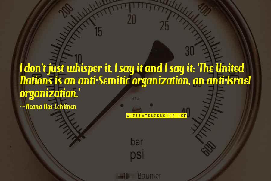 Anti Semitic Quotes By Ileana Ros-Lehtinen: I don't just whisper it, I say it