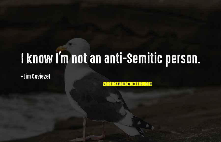 Anti Semitic Quotes By Jim Caviezel: I know I'm not an anti-Semitic person.